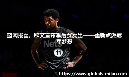 篮网报喜，欧文宣布季后赛复出——重新点燃冠军梦想