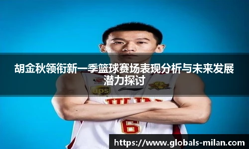 胡金秋领衔新一季篮球赛场表现分析与未来发展潜力探讨