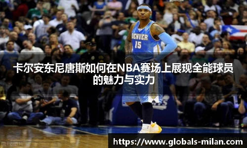 卡尔安东尼唐斯如何在NBA赛场上展现全能球员的魅力与实力