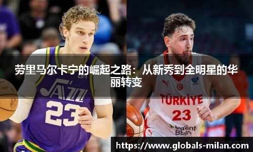 劳里马尔卡宁的崛起之路：从新秀到全明星的华丽转变